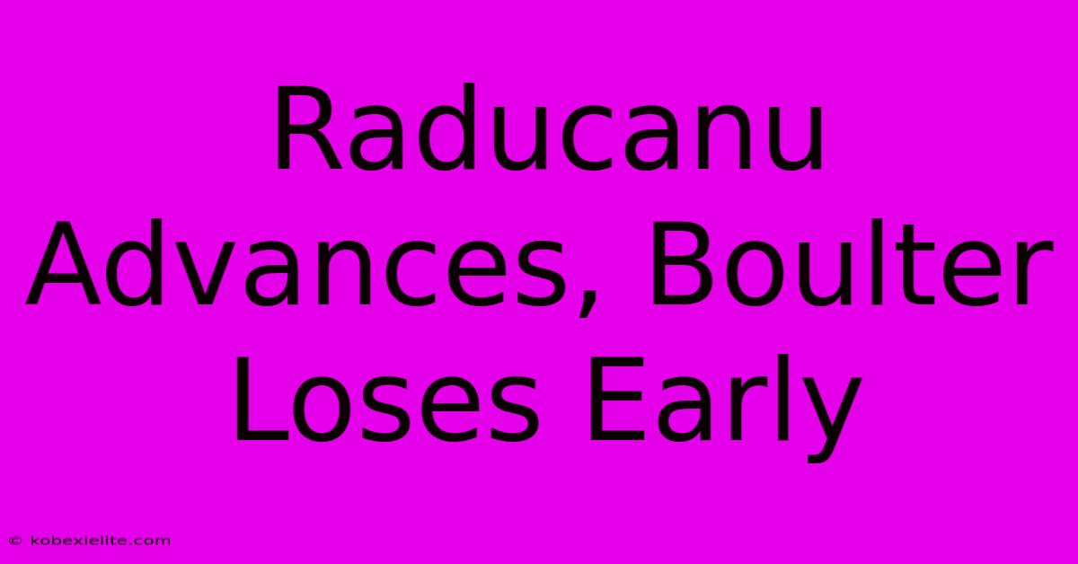 Raducanu Advances, Boulter Loses Early