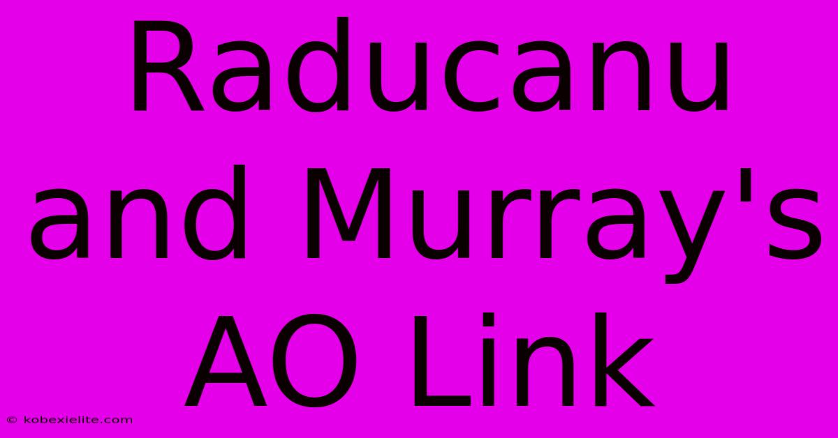 Raducanu And Murray's AO Link