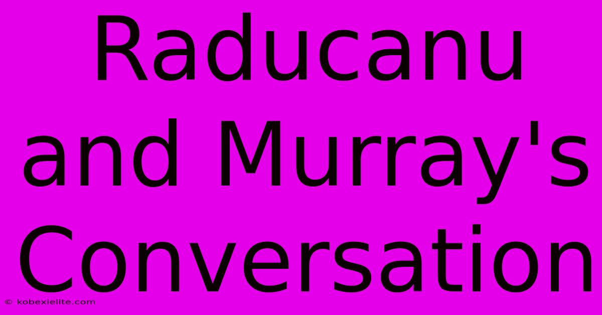 Raducanu And Murray's Conversation