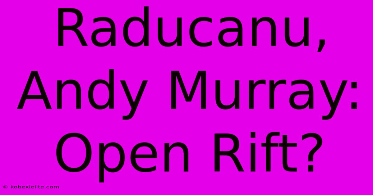 Raducanu, Andy Murray: Open Rift?