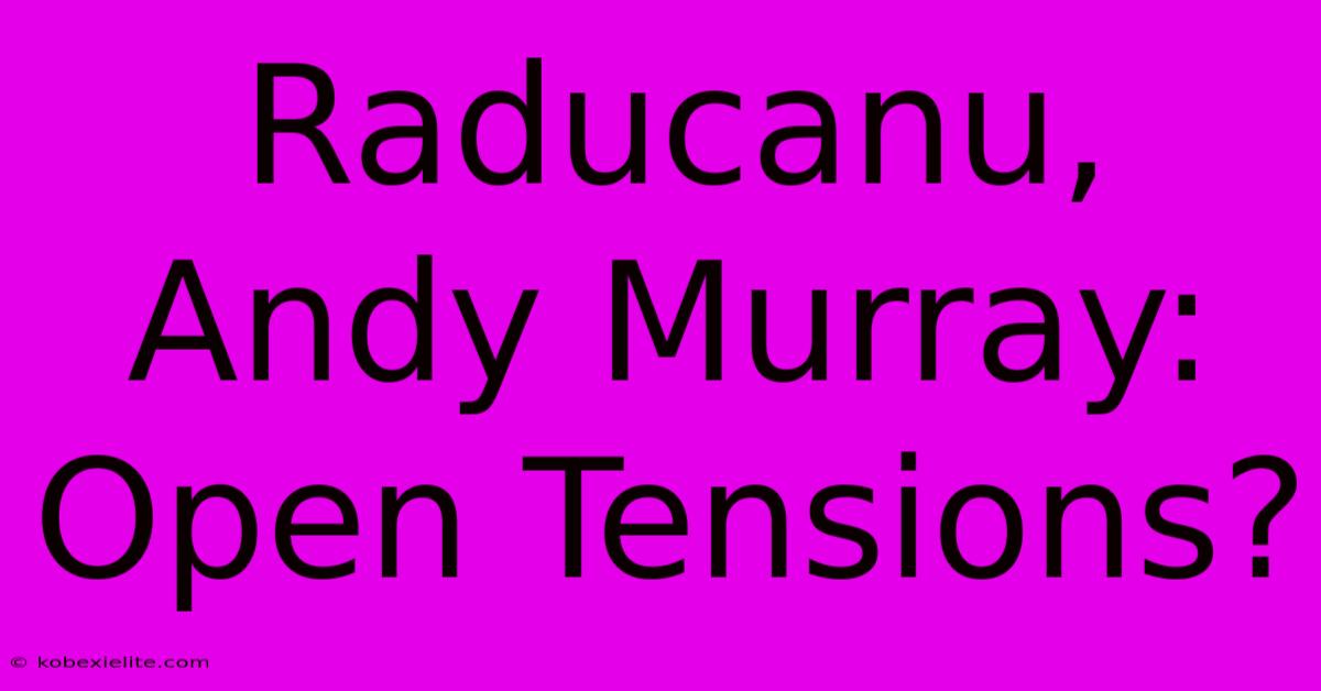 Raducanu, Andy Murray: Open Tensions?