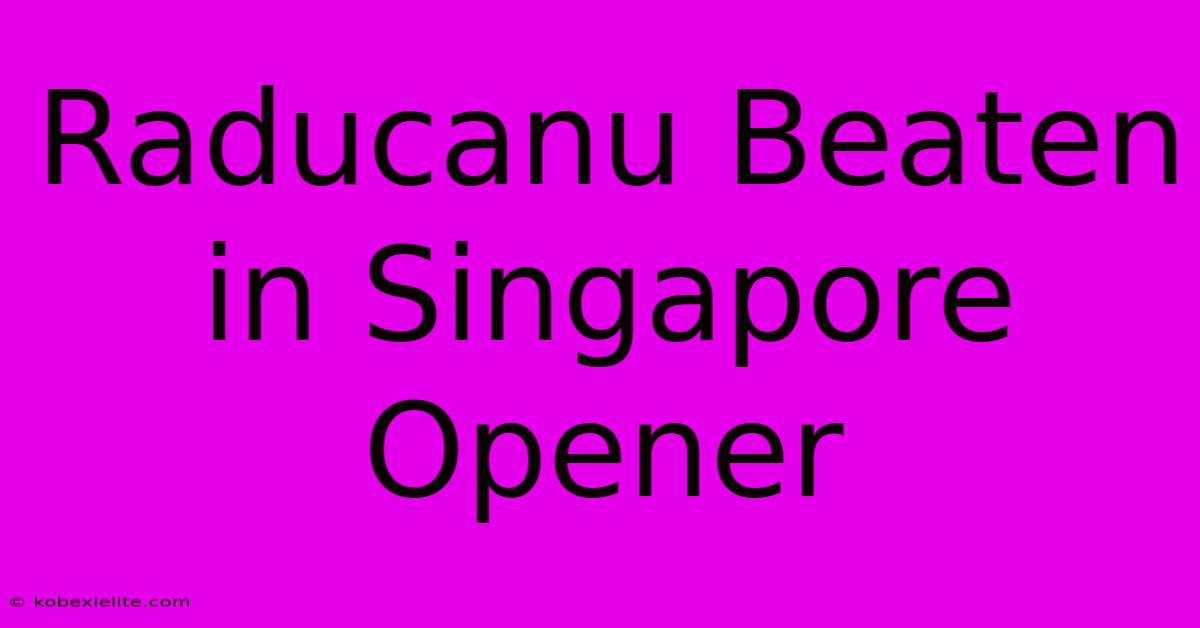 Raducanu Beaten In Singapore Opener