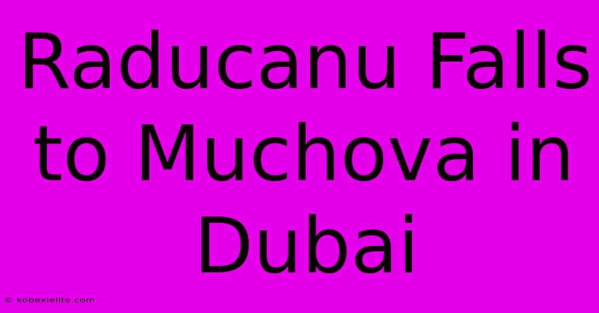 Raducanu Falls To Muchova In Dubai