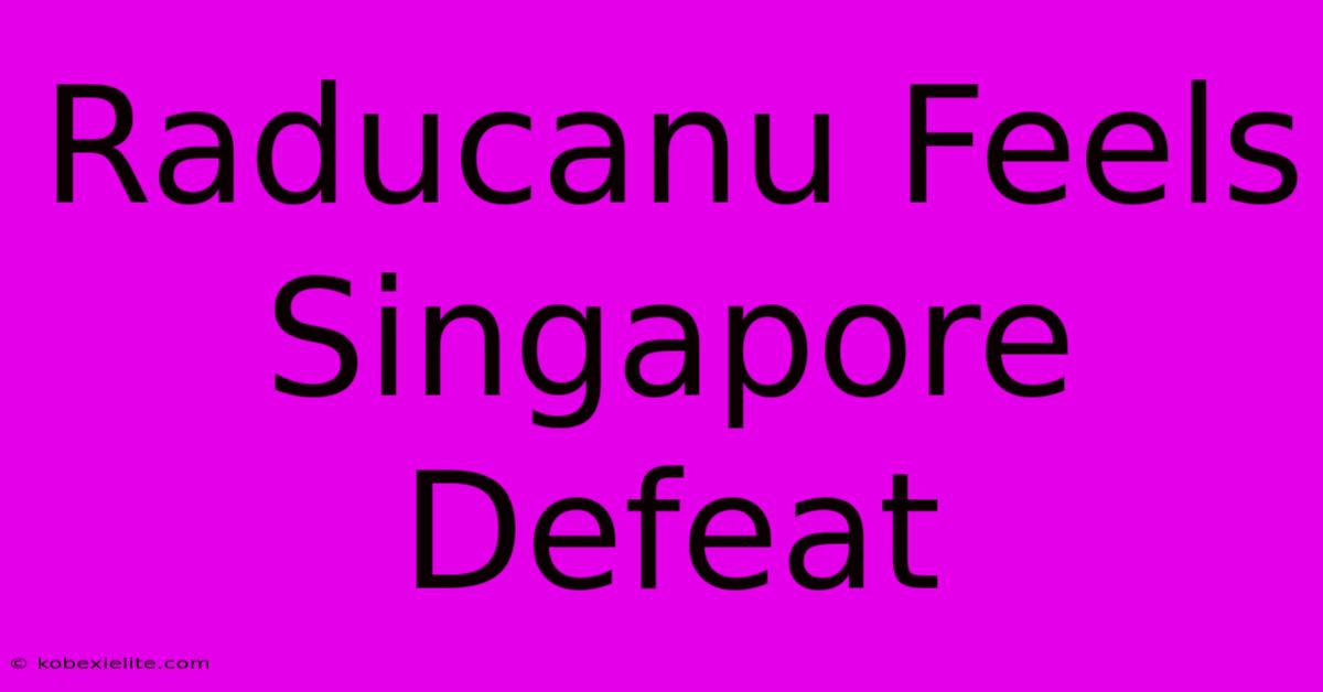 Raducanu Feels Singapore Defeat