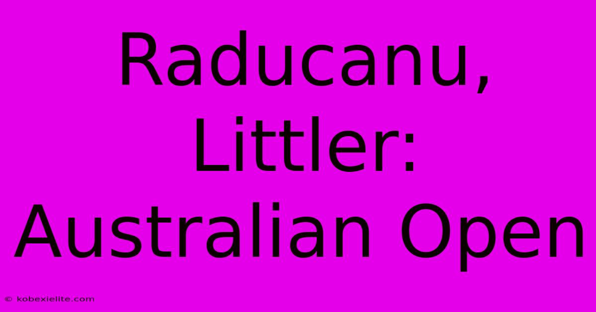 Raducanu, Littler: Australian Open