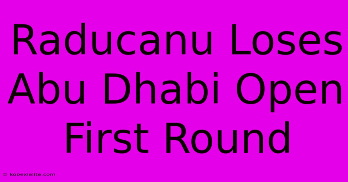 Raducanu Loses Abu Dhabi Open First Round