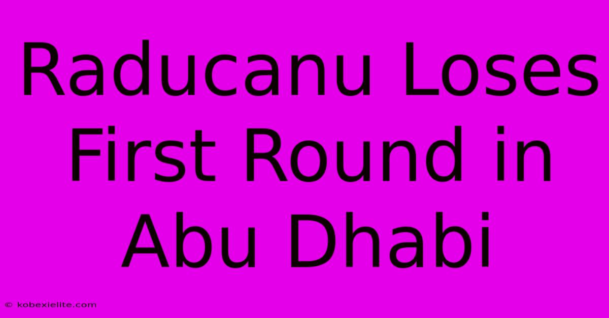 Raducanu Loses First Round In Abu Dhabi