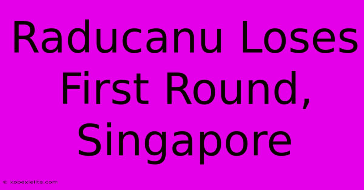 Raducanu Loses First Round, Singapore