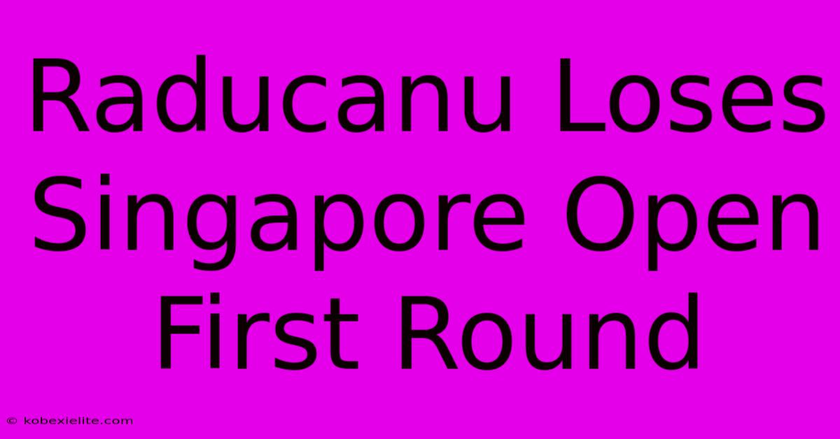 Raducanu Loses Singapore Open First Round