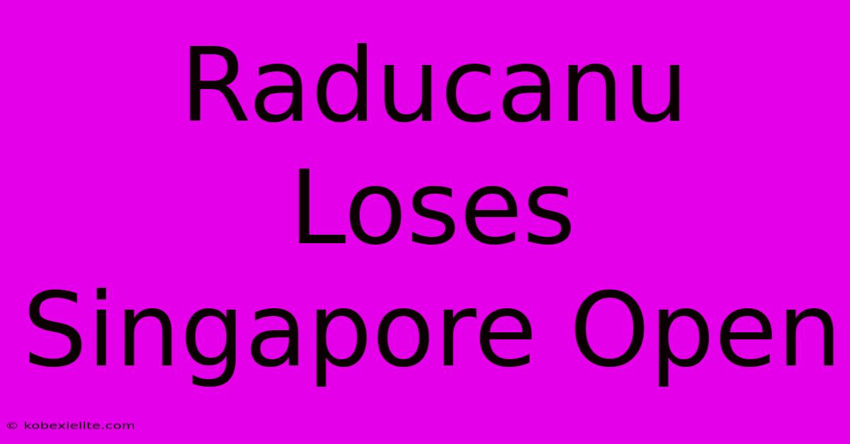 Raducanu Loses Singapore Open