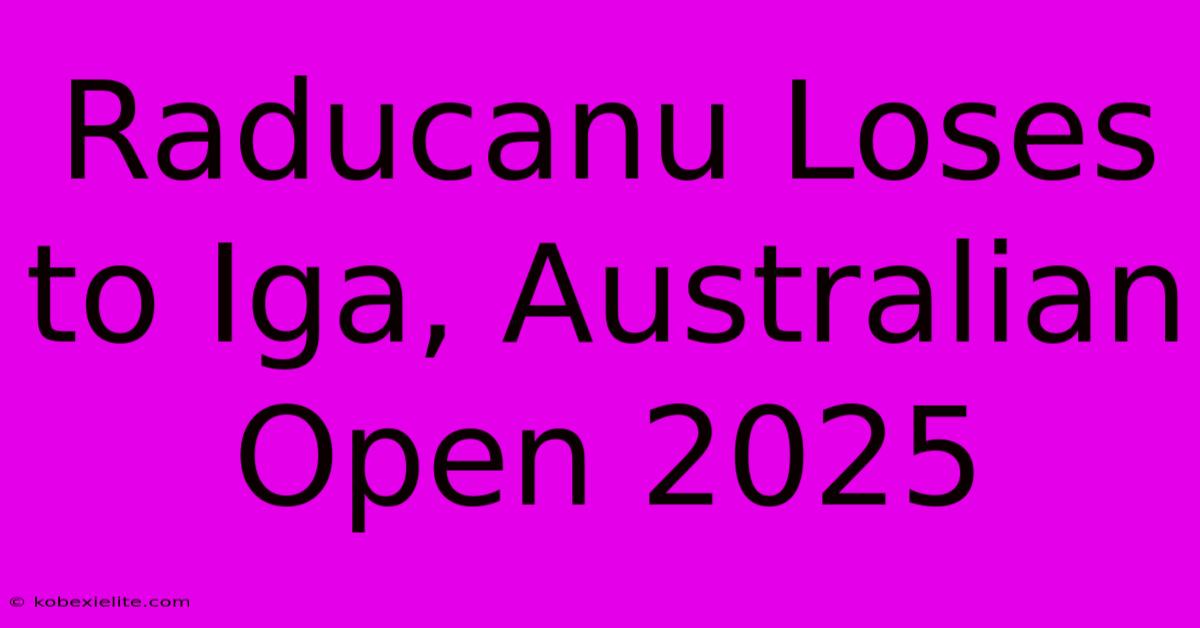 Raducanu Loses To Iga, Australian Open 2025