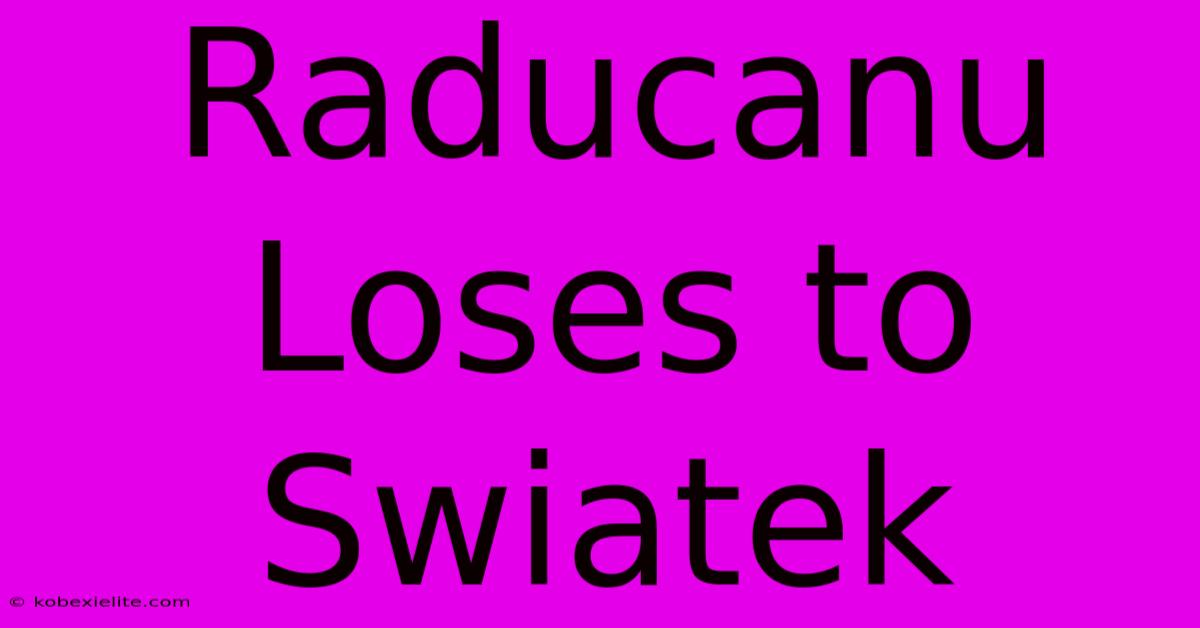 Raducanu Loses To Swiatek