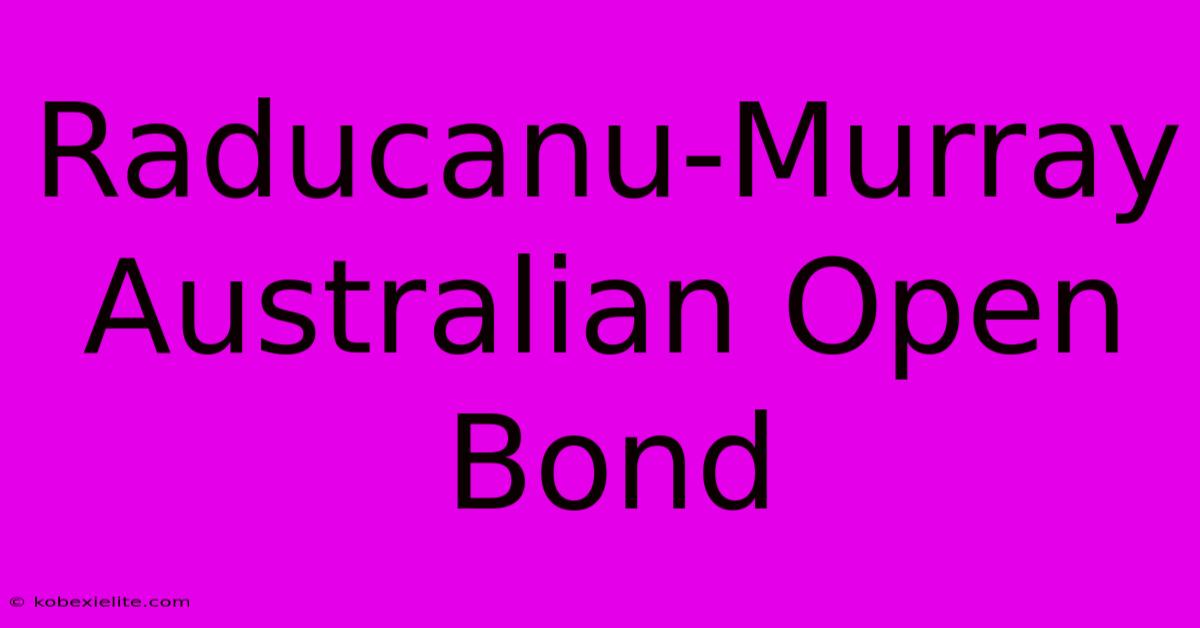 Raducanu-Murray Australian Open Bond