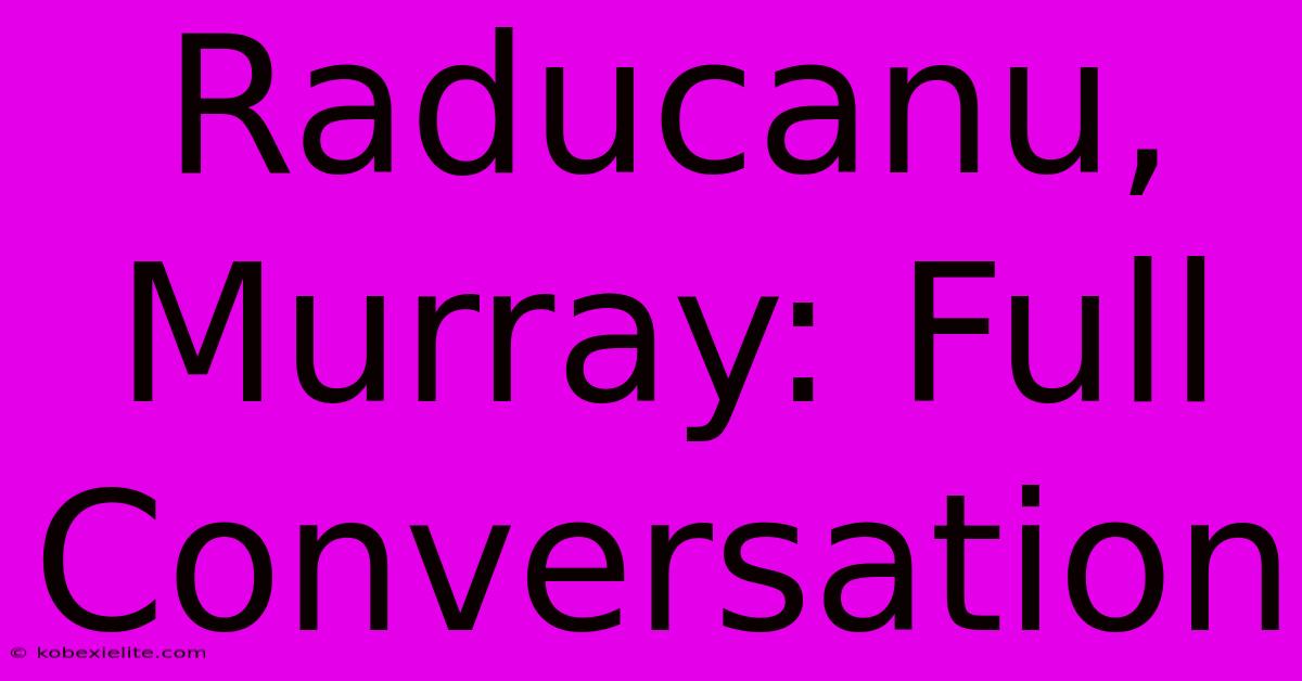 Raducanu, Murray: Full Conversation