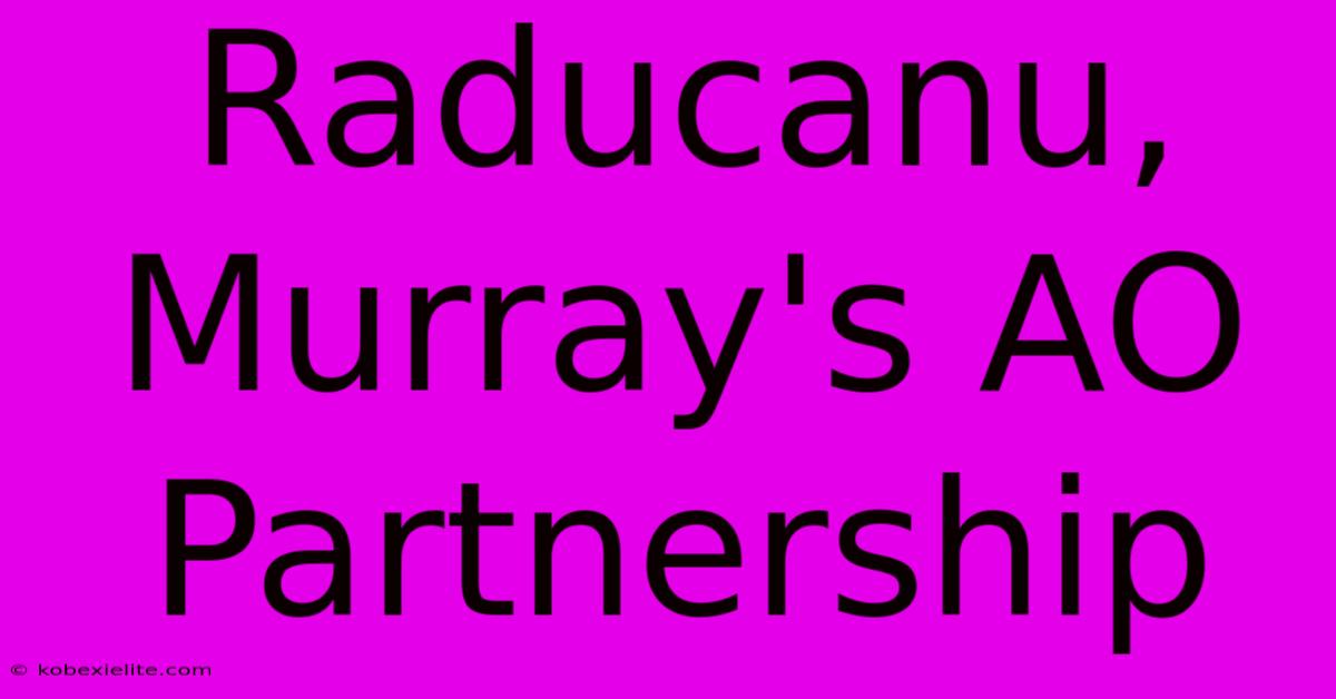 Raducanu, Murray's AO Partnership