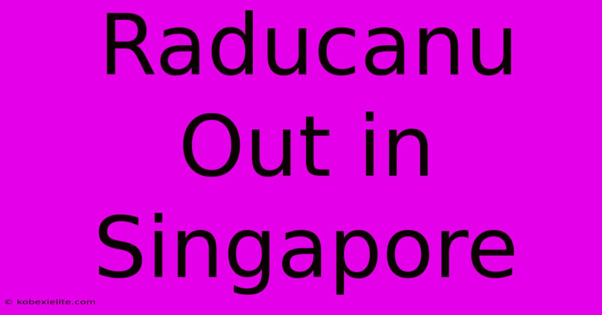 Raducanu Out In Singapore