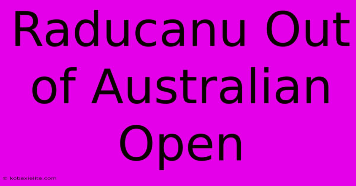 Raducanu Out Of Australian Open