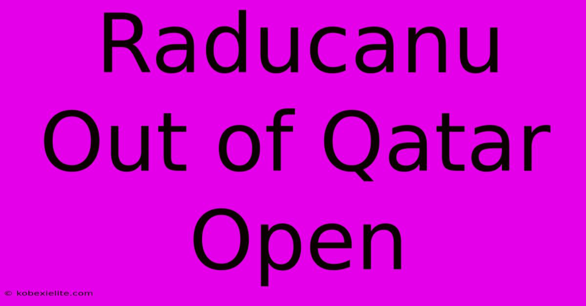 Raducanu Out Of Qatar Open