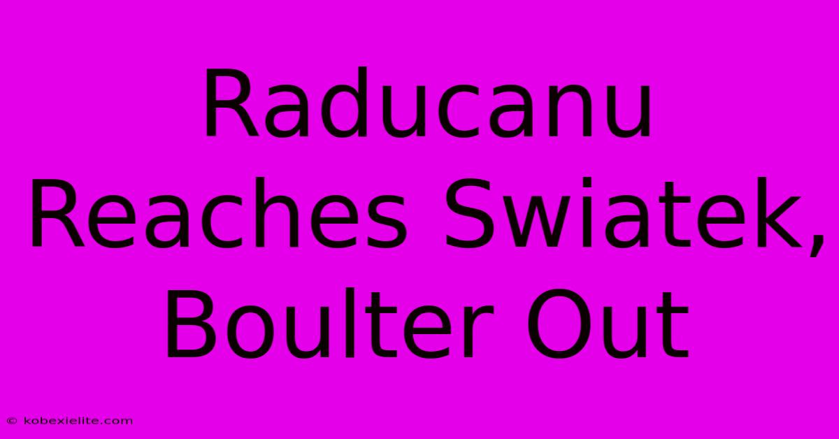 Raducanu Reaches Swiatek, Boulter Out