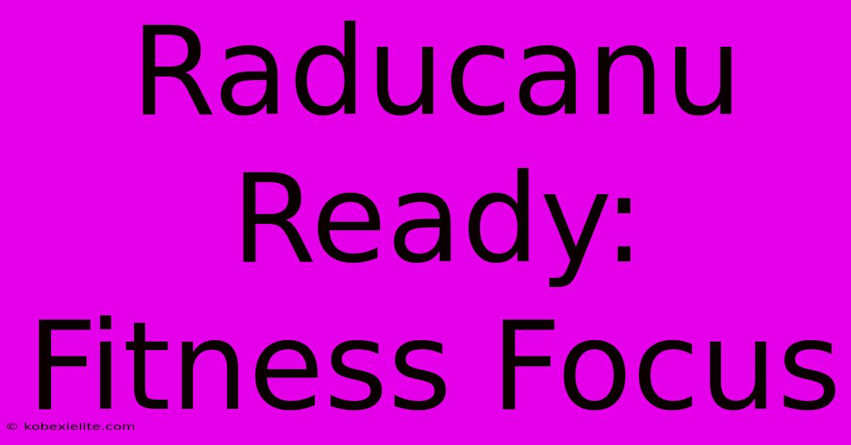 Raducanu Ready: Fitness Focus