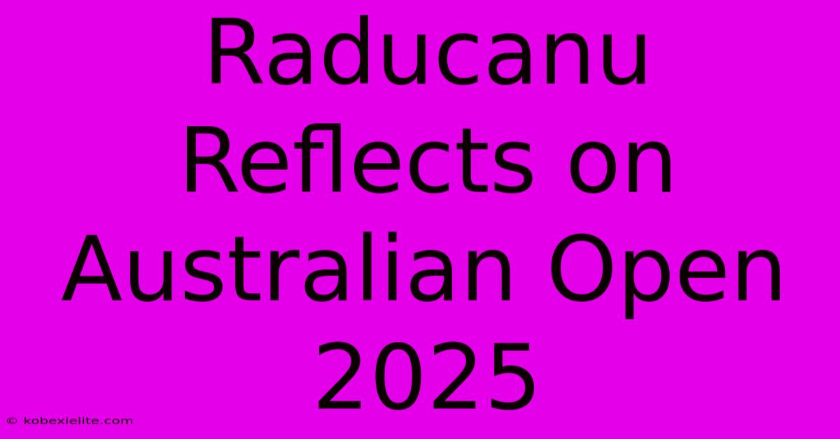 Raducanu Reflects On Australian Open 2025