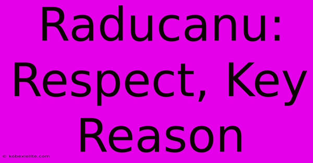 Raducanu: Respect, Key Reason