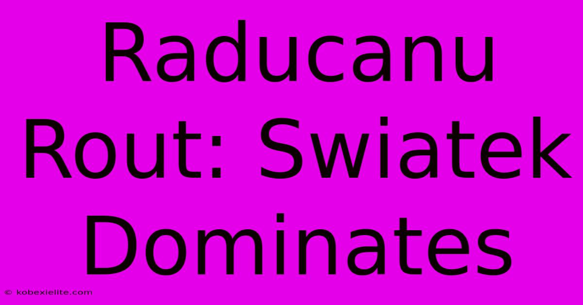 Raducanu Rout: Swiatek Dominates