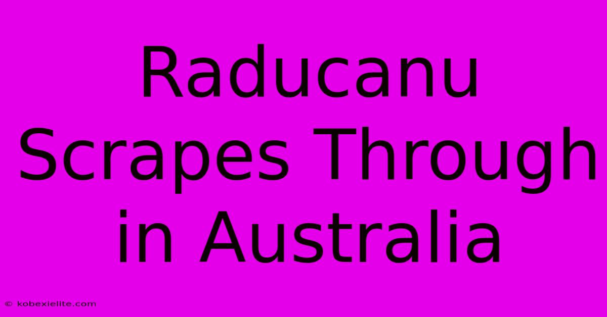 Raducanu Scrapes Through In Australia