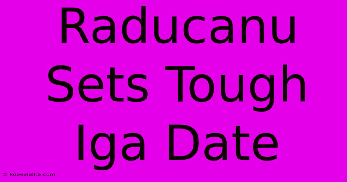 Raducanu Sets Tough Iga Date