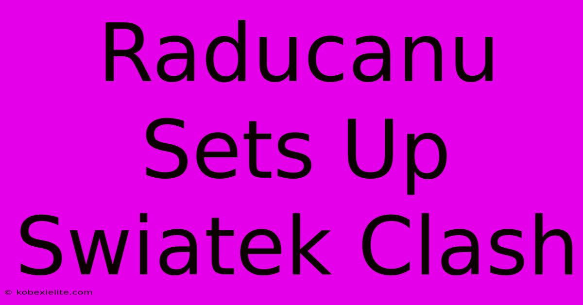 Raducanu Sets Up Swiatek Clash