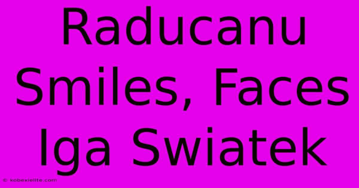 Raducanu Smiles, Faces Iga Swiatek