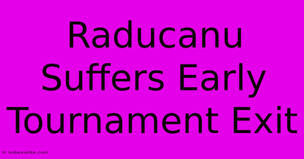 Raducanu Suffers Early Tournament Exit