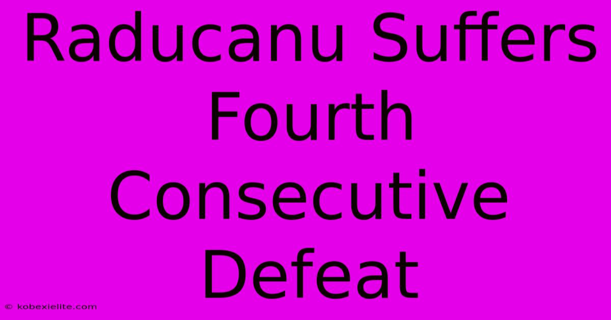 Raducanu Suffers Fourth Consecutive Defeat