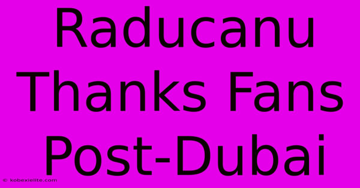 Raducanu Thanks Fans Post-Dubai