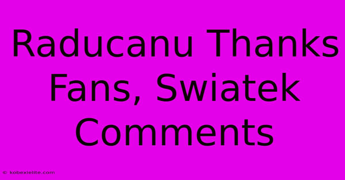 Raducanu Thanks Fans, Swiatek Comments