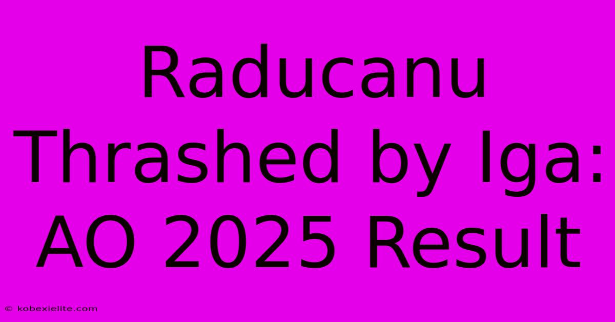 Raducanu Thrashed By Iga: AO 2025 Result