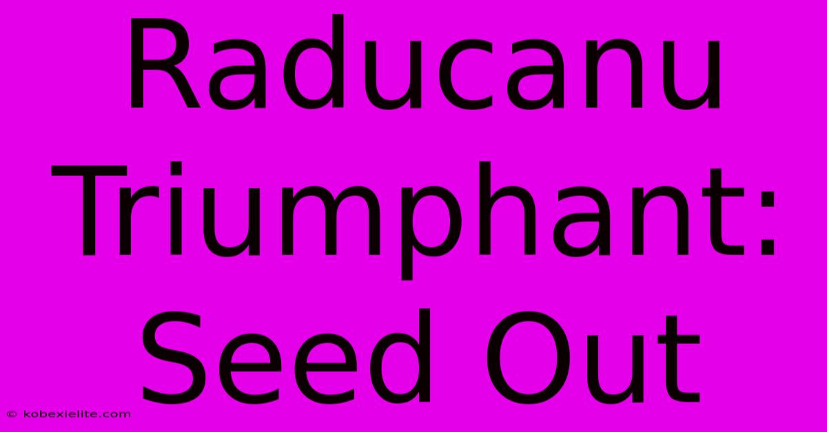 Raducanu Triumphant: Seed Out