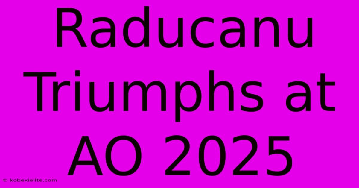 Raducanu Triumphs At AO 2025