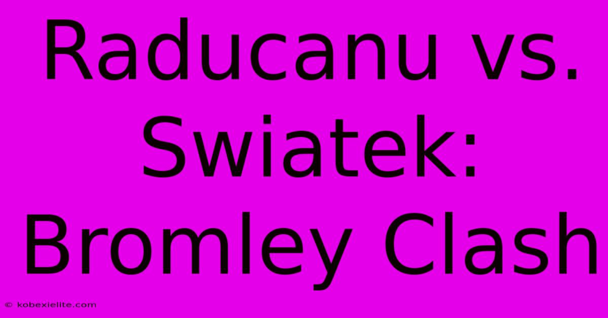 Raducanu Vs. Swiatek: Bromley Clash