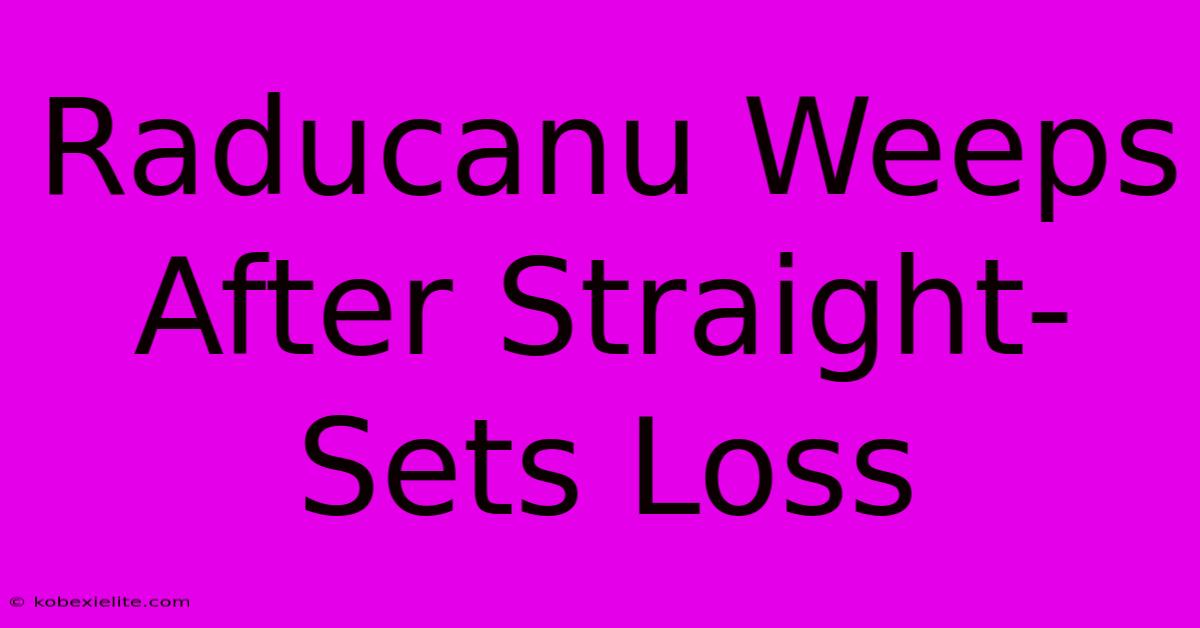 Raducanu Weeps After Straight-Sets Loss