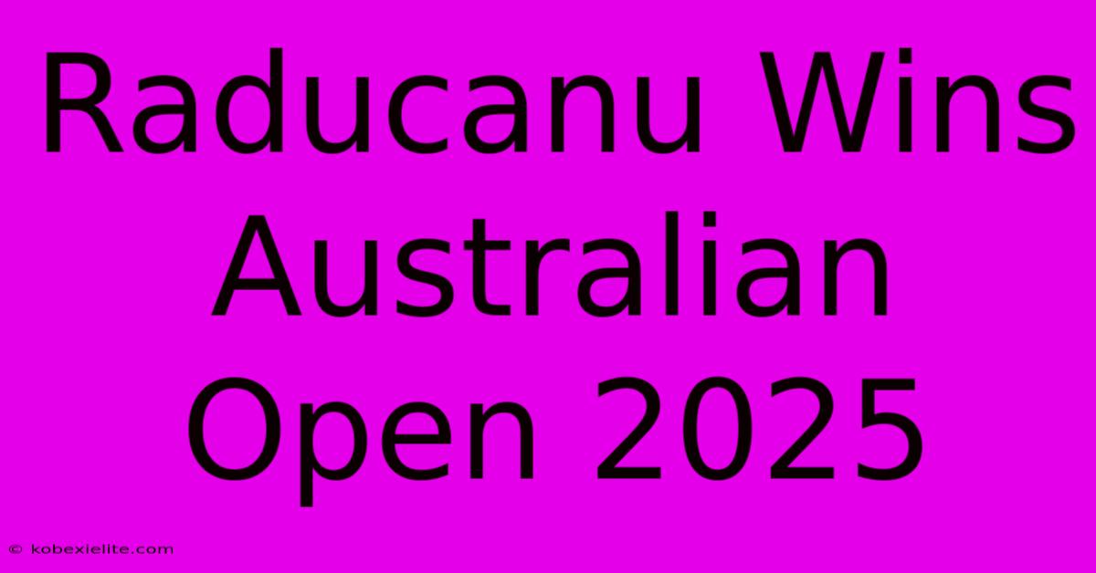 Raducanu Wins Australian Open 2025