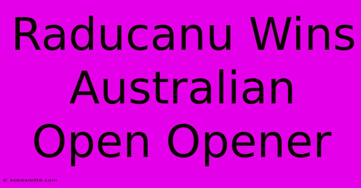 Raducanu Wins Australian Open Opener