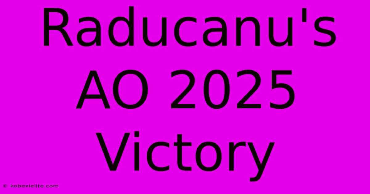 Raducanu's AO 2025 Victory