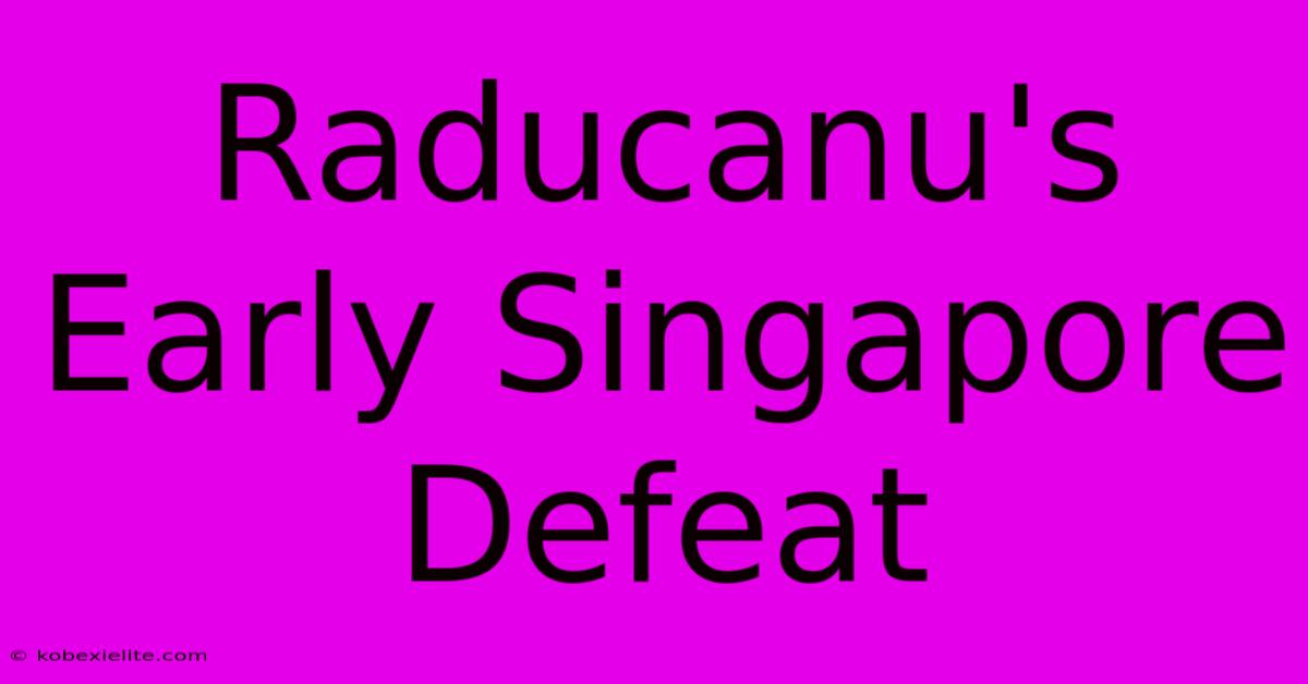 Raducanu's Early Singapore Defeat