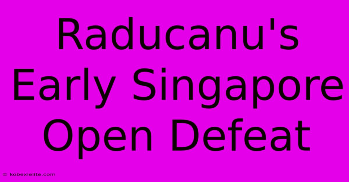 Raducanu's Early Singapore Open Defeat