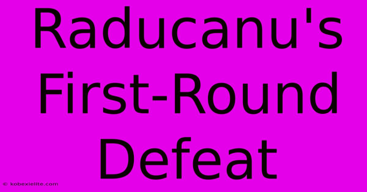 Raducanu's First-Round Defeat