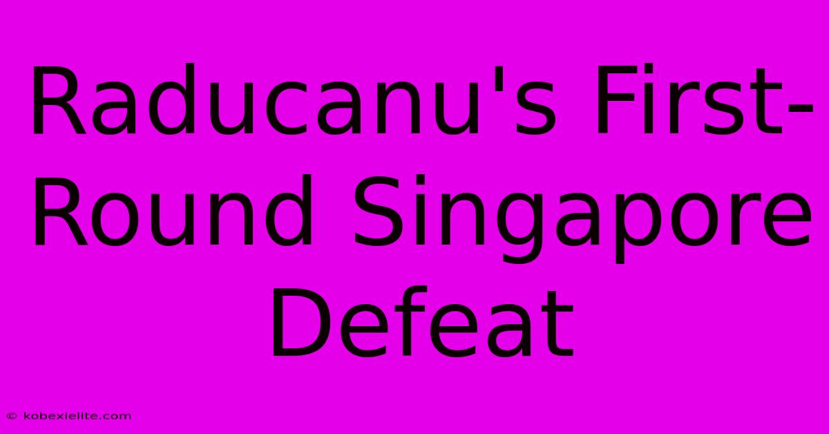 Raducanu's First-Round Singapore Defeat