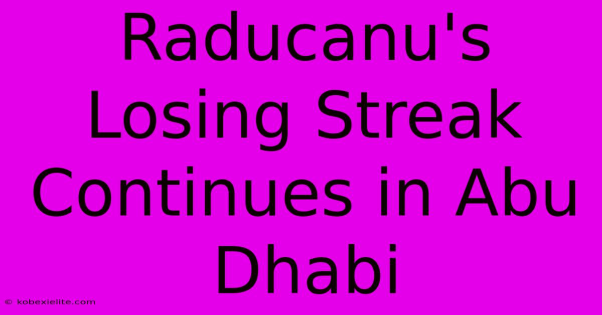 Raducanu's Losing Streak Continues In Abu Dhabi