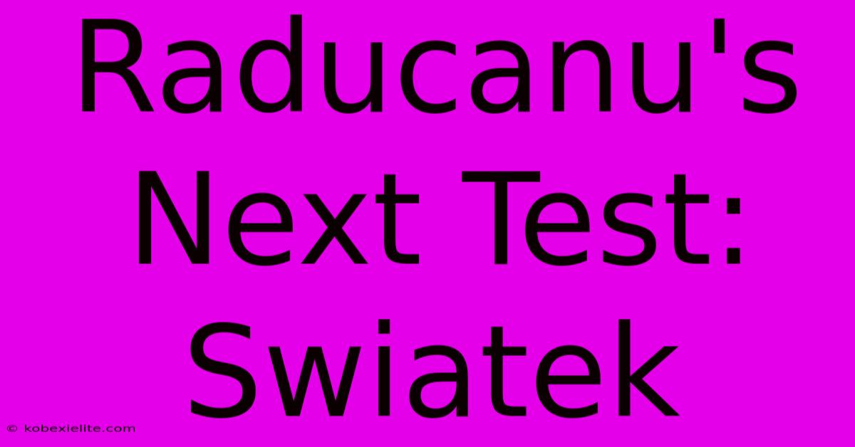 Raducanu's Next Test: Swiatek