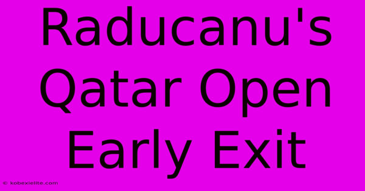 Raducanu's Qatar Open Early Exit